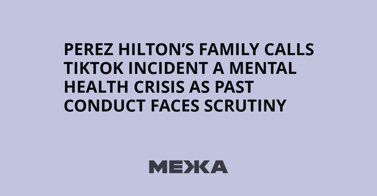 La famille de Perez Hilton parle d'une crise de santé mentale après un incident sur TikTok, alors que son passé est examiné de près