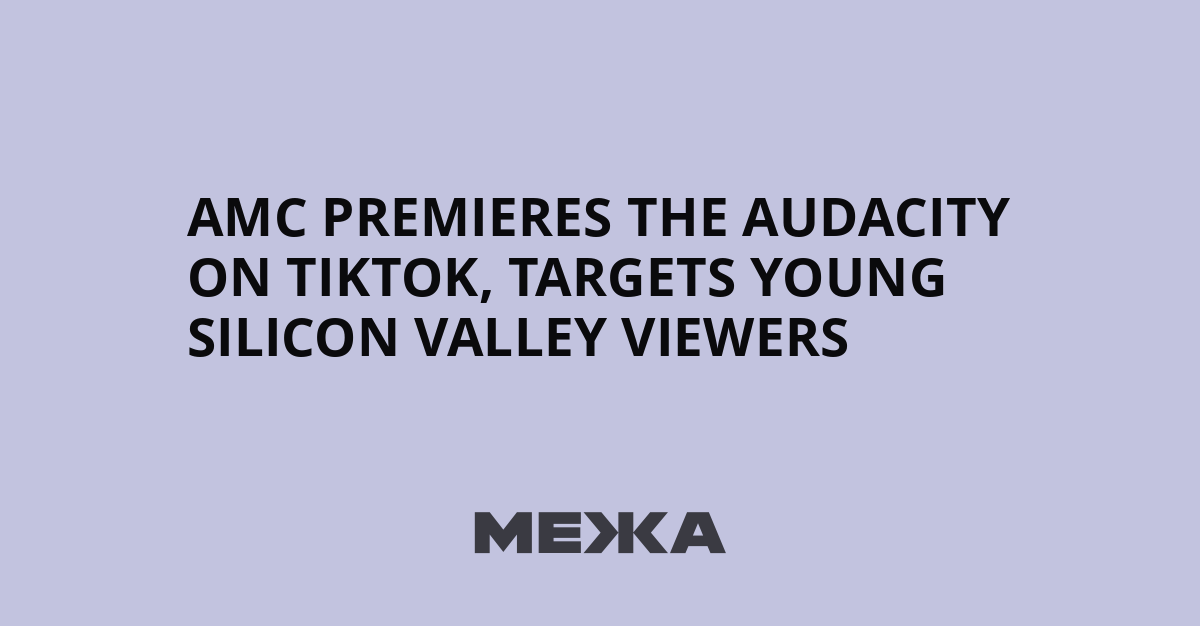 AMC lance The Audacity sur TikTok, une série audacieuse pour captiver la jeunesse de Silicon Valley !